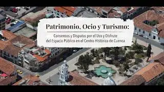 Patrimonio Ocio y Turismo: Consensos y disputas del espacio público en el Centro Histórico de Cuenca