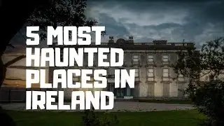 The Five MOST HAUNTED Places in Ireland