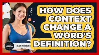 How Does Context Change A Word's Definition? - The Daily Definition