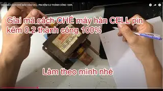 GIẢI MÃ CÁCH CHẾ MÁY HÀN CELL PIN KẼM 0.2 THÀNH CÔNG 100%