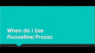 When do I Use Fluoxetine/Prozac