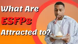 What Are ESFPs Attracted to? EP 4/16 the ESFP Personality Type