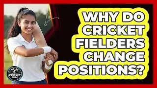 Why Do Cricket Fielders Change Positions?
