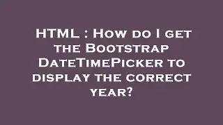 HTML : How do I get the Bootstrap DateTimePicker to display the correct year?