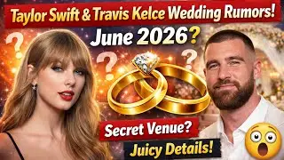 Taylor Swift & Travis Kelce Wedding Rumors: June 2026 Date || Celebrity News