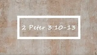 2 Peter 3:10-13 | Peter Verse-by-Verse | Bible Study