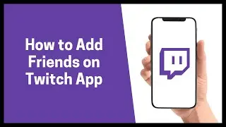 How to Add Friends On Twitch App