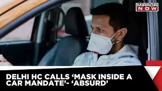 Delhi HC Calls Delhi Govts' 'Mask Inside A Private Car' Mandate 'Absurd;' Asks To Withdraw Order