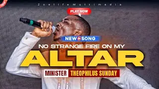 NO STRANGE FIRE ON MY ALTAR  - MINISTER THEOPHILUS SUNDAY WORSHIP AND PRAYER TIMES
