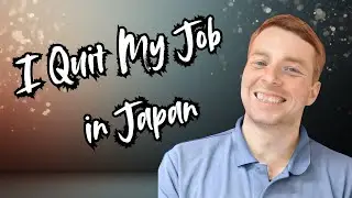 Quitting my job in Japan! [Life Update]