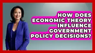 How Does Economic Theory Influence Government Policy Decisions? | The Teen Economist News