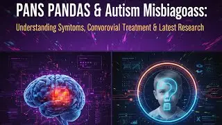 PANS PANDAS & Autism Misdiagnosis: Understanding Symptoms, Controversial Treatment & Latest Research