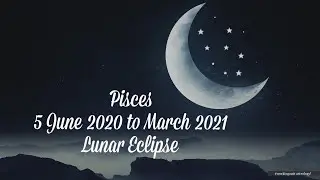 Pisces  | 5 June 2020 to March 2021 | Full Moon Lunar Eclipse Astrology Horoscope