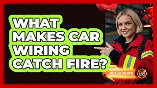 What Makes Car Wiring Catch Fire?