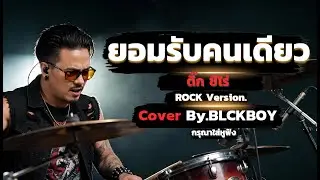 ยอมรับคนเดียว - Cover by BLCKBOY (Rock Reinvention Version) | [Original by ติ๊ก ชีโร่]