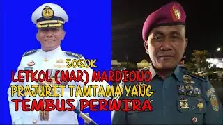 SOSOK LETKOL (Mar) MARDIONO PRAJURIT TAMTAMA YANG TEMBUS PERWIRA
