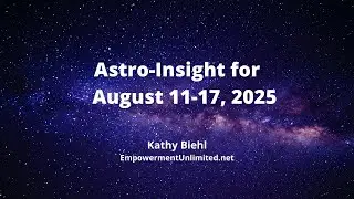GETTING UNSTUCK: Astro-Insight for August 11-17, 2025
