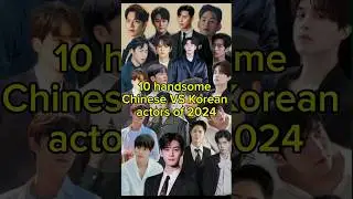 10 handsome Chinese VS Korean actors of 2024 #shorts #short #ytshots #kdrama #koreandrama #viral
