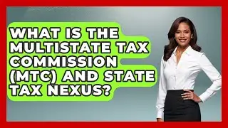 What Is The Multistate Tax Commission (MTC) And State Tax Nexus? - Tax and Accounting Coach