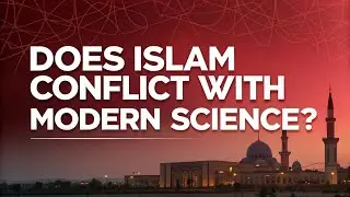 Islam & Modern Science: A Clash or a Conversation?
