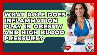 What Role Does Inflammation Play In Obesity And High Blood Pressure? - Hypertension Help Hub