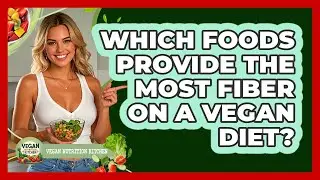 Which Foods Provide The Most Fiber On A Vegan Diet?