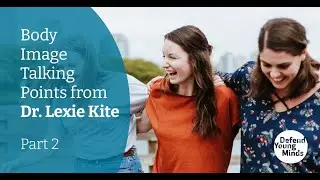 Body Image Talking Points from Dr. Lexie Kite Part 2