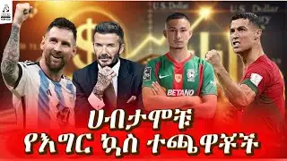 በሀብት ማማ ላይ ያሉት ዝነኞቹ የእግር ኳስ ኮከቦች The Most Rich and Famous Football Players