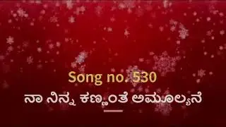 SONG BOOK NO. 530 :: ನಾ ನಿನ್ನ ಕಣ್ಣಂತೆ ಅಮೂಲ್ಯನೆ Naa ninna kannanthe amulyane