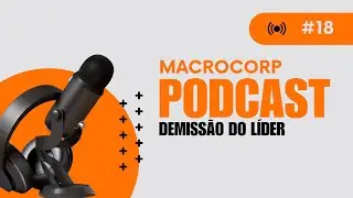 DEMISSÃO DO LÍDER - MACROCORP PODCAST #18