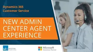 New Agent Experience in Dynamics 365 Customer Service
