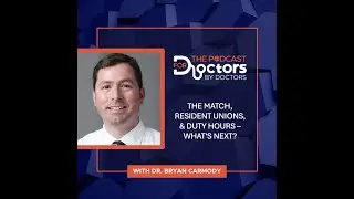 Dr. Bryan Carmody - The Match, Resident Unions, & Duty Hours - What&rsquo;s Next?