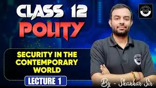 Security in the Contemporary World | Lecture 1 | Class 12 Political Science | By Shankar Sir