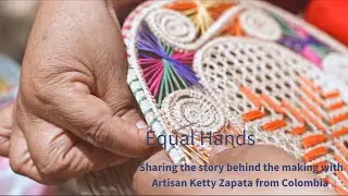 Equal Hands sharing the story behind the making with Artisan Ketty Zapata from Colombia
