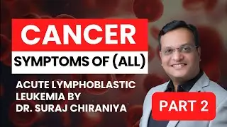 Symptoms of Acute Lymphoblastic Leukemia by Dr. Suraj Chiraniya (Part 2) Hematologist in Mumbai