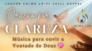 Perdido(a)? 🤔 Louvor Calmo Chill Lo-fi para Encontrar Dire&ccedil;&atilde;o e Ouvir a Voz de Deus ✨ | Alma Lux