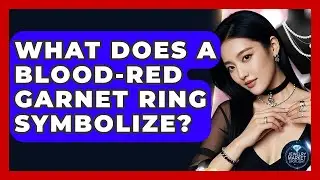 What Does A Blood-red Garnet Ring Symbolize? - Jewelry Market Spotlight