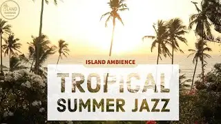 Tropical Summer Jazz Music Playlist (Island Ambience)