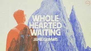 Wholehearted Waiting - Jamie Grinwis | Downtown Christian Church