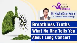Breathless Truths: What No One Tells You About Lung Cancer! | Dr. Macha Kiran Kumar