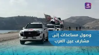مراسلنا يرصد وصول قافلة مساعدات إلى مشارف عين العرب بريف حلب