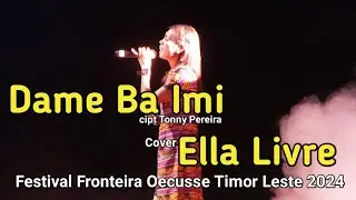 Dame Ba Imi - Tonny Pereira (Cover Ella Livre) || Festival Fronteira Oecusse Timor Leste 2024