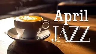 Апрель Jazz - Jazz & Bossa Nova Spring Позитивное настроение для отдыха, учебы и работы