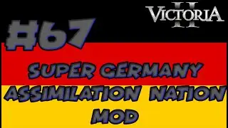 Victoria 2 Super Germany Assimilation Nation Mod Playthrough #67