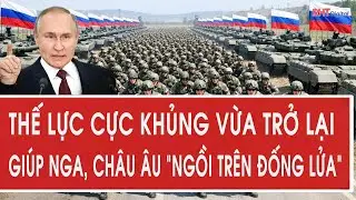 Thế lực cực khủng vừa trở lại giúp Nga, châu Âu 