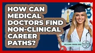 How Can Medical Doctors Find Non-clinical Career Paths? - Med School Survival Guide