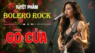 Gõ Cửa (Bolero Rock)  |  NHẠC BOLERO ROCK NGHE LÀ GHIỀN