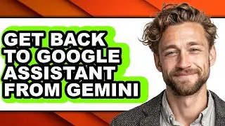 How to Get Back to Google Assistant from Gemini - Full Guide