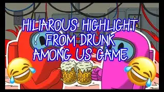HILIARIOUS DRUNK AMONG US HIGHLIGHT
