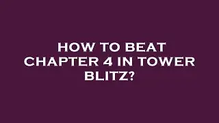 How to beat chapter 4 in tower blitz?